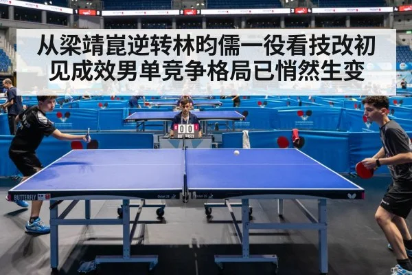 从梁靖崑逆转林昀儒一役看技改初见成效男单竞争格局已悄然生变
